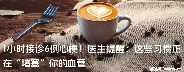 1小时接诊6例心梗！医生提醒：这些习惯正在“堵塞”你的血管 - 中卫生活资讯 - 中卫28生活网 zw.28life.net